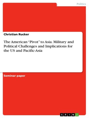 cover image of The American "Pivot" to Asia. Military and Political Challenges and Implications for the US and Pacific-Asia